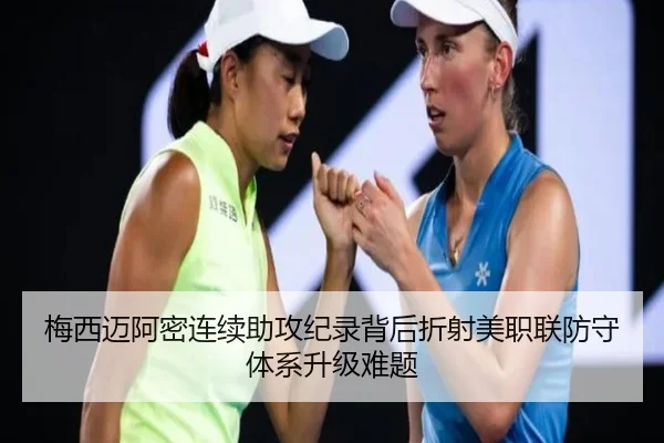梅西迈阿密连续助攻纪录背后折射美职联防守体系升级难题