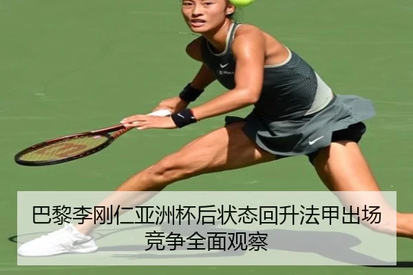 巴黎李刚仁亚洲杯后状态回升法甲出场竞争全面观察