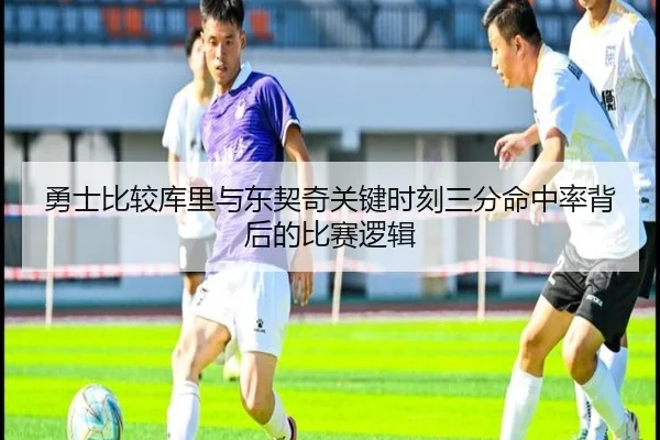 勇士比较库里与东契奇关键时刻三分命中率背后的比赛逻辑